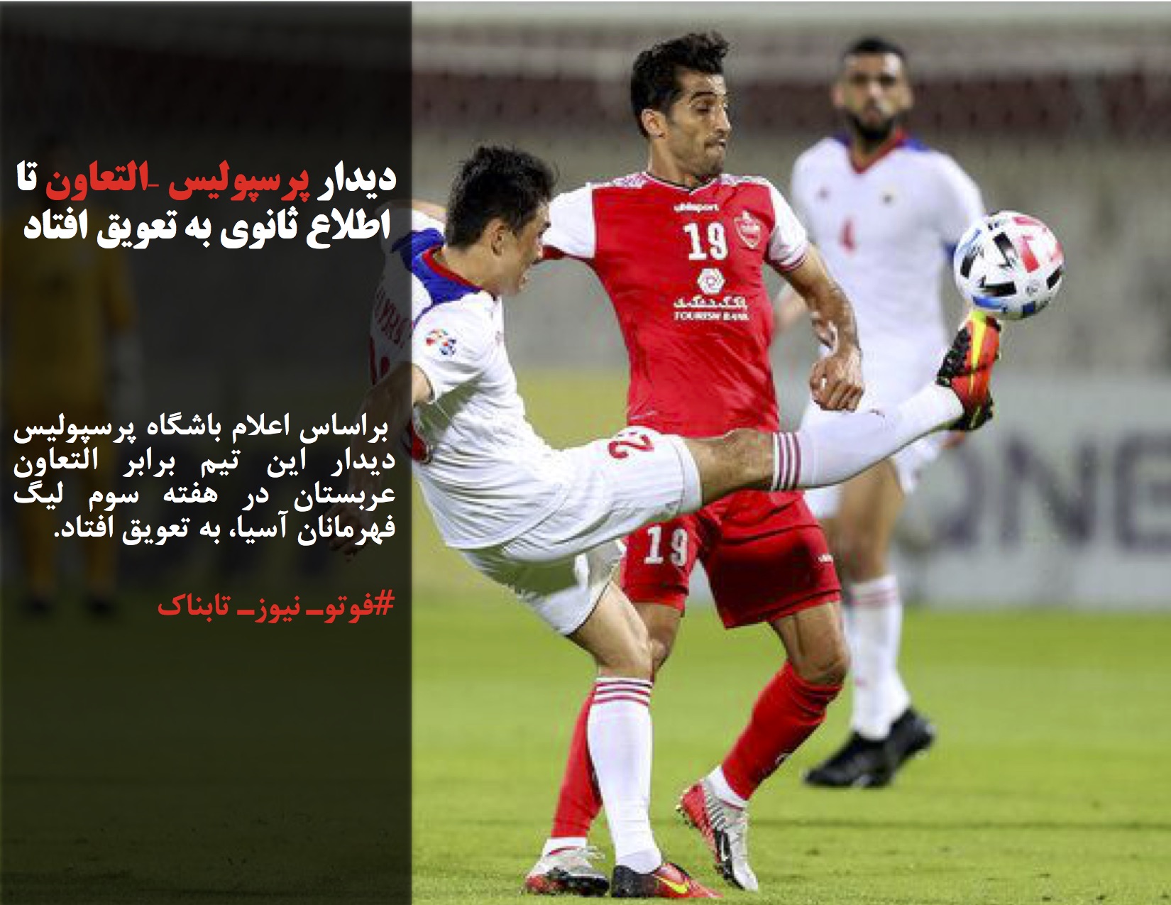 براساس اعلام باشگاه پرسپولیس دیدار این تیم برابر التعاون عربستان در هفته سوم لیگ فهرمانان آسیا، به تعویق افتاد.
